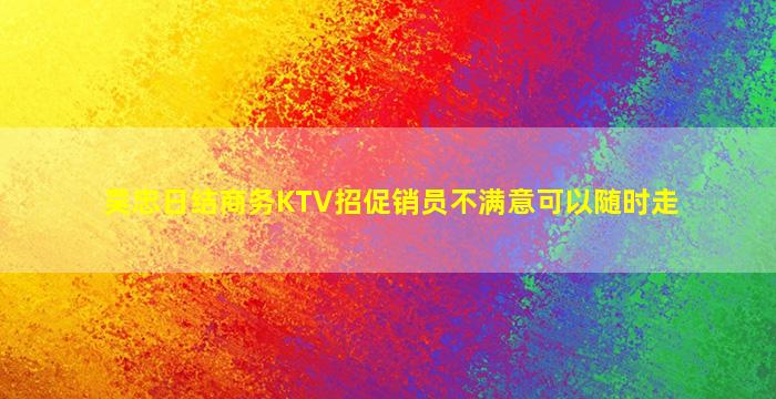 吴忠日结商务KTV招促销员不满意可以随时走